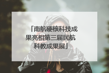 南航硬核科技成果亮相第三届民航科教成果展